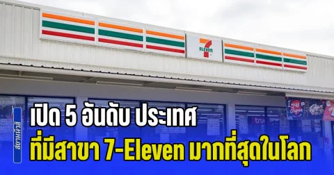 ผิดคาดมาก! เปิด 5 อันดับ ประเทศ ที่มีสาขา 7-Eleven มากที่สุดในโลก