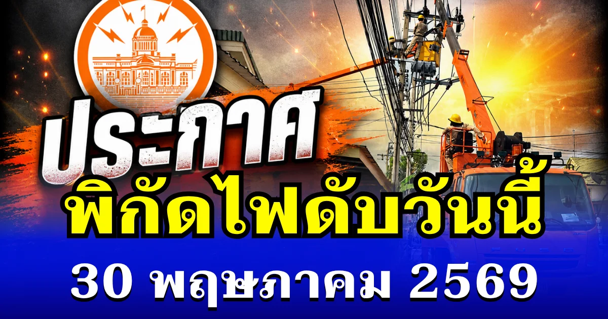 ประกาศเเล้ว! พิกัดไฟดับวันนี้ 30 พฤษภาคม 2569