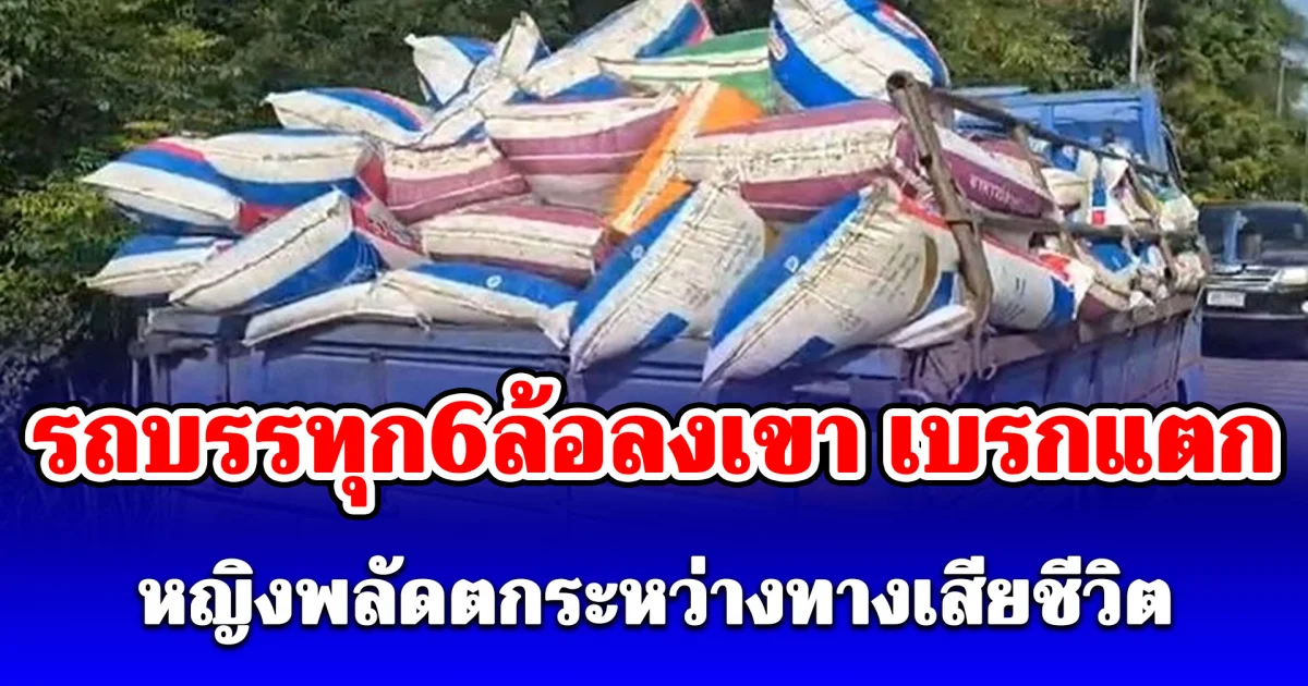 พี่ชายรถบรรทุก6ล้อลงเขา เบรกแตก ผัวเป็นห่วงตะโกนบอกเมียนั่งท้ายรถจับให้ดี สุดท้ายเสียชีวิต