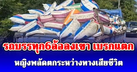 พี่ชายรถบรรทุก6ล้อลงเขา เบรกแตก ผัวเป็นห่วงตะโกนบอกเมียนั่งท้ายรถจับให้ดี สุดท้ายเสียชีวิต