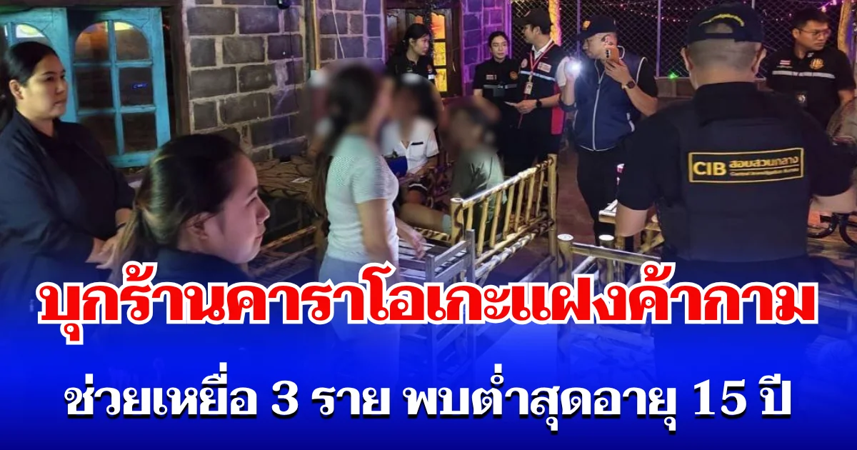 ตำรวจสอบสวนกลาง (CIB) บุกร้านคาราโอเกะแฝงค้ากาม ช่วยเหยื่อ 3 ราย พบต่ำสุดอายุ 15 ปี