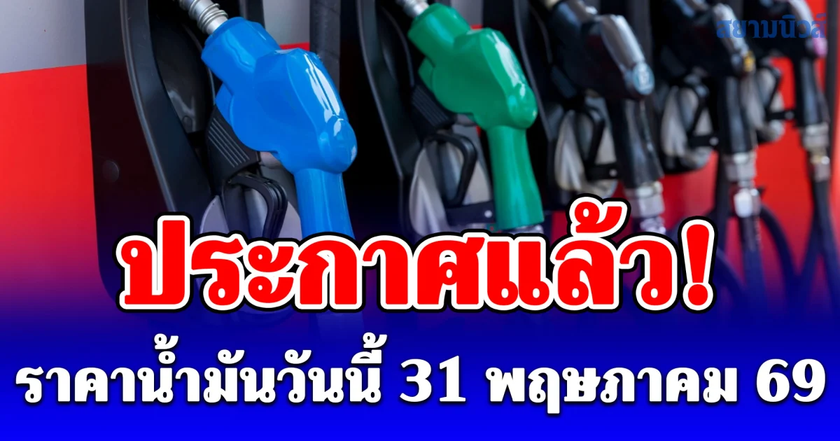 ประกาศแล้ว! ราคาน้ำมันวันนี้ 31 พฤษภาคม 2569