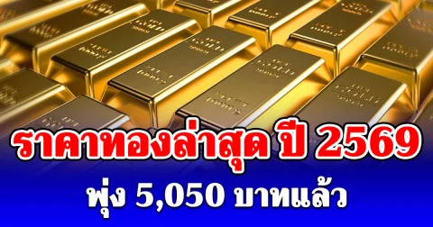 ราคาทองล่าสุด ปี 2569 ตั้งแต่ต้นปี พุ่ง 5,050 บาทแล้ว เช็กการปรับขึ้น-ลง