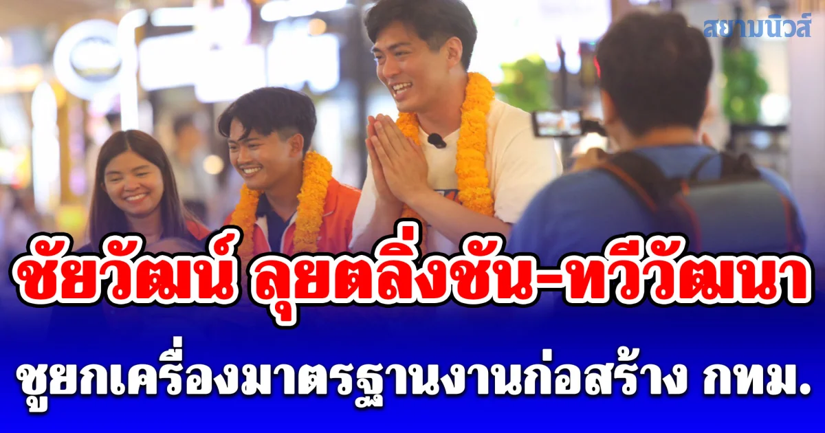 ชัยวัฒน์ พรรคประชาชน ลุยตลิ่งชัน-ทวีวัฒนา ชู 2 นโยบายหลัก ยกระดับก่อสร้าง-กระตุ้นเศรษฐกิจ