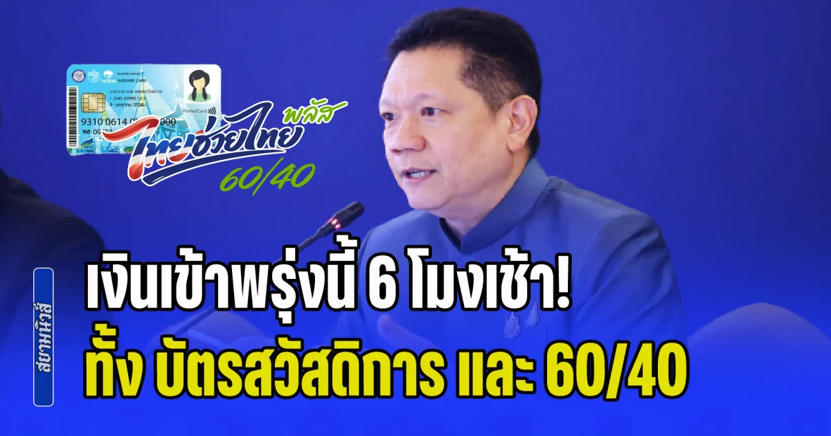 เงินเข้าพรุ่งนี้ 6 โมงเช้า! คลัง กดปุ่มโอน ไทยช่วยไทยพลัส ทั้ง บัตรสวัสดิการ และ 60/40