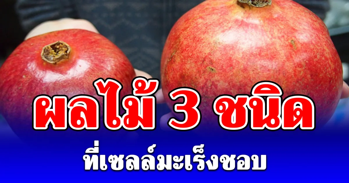 ผลไม้ 3 ชนิด เซลล์มะเร็งชอบมาก แม่ค้าไม่เคยแตะต้อง แต่กลับพบได้บ่อยบนโต๊ะอาหารของหลายครอบครัว