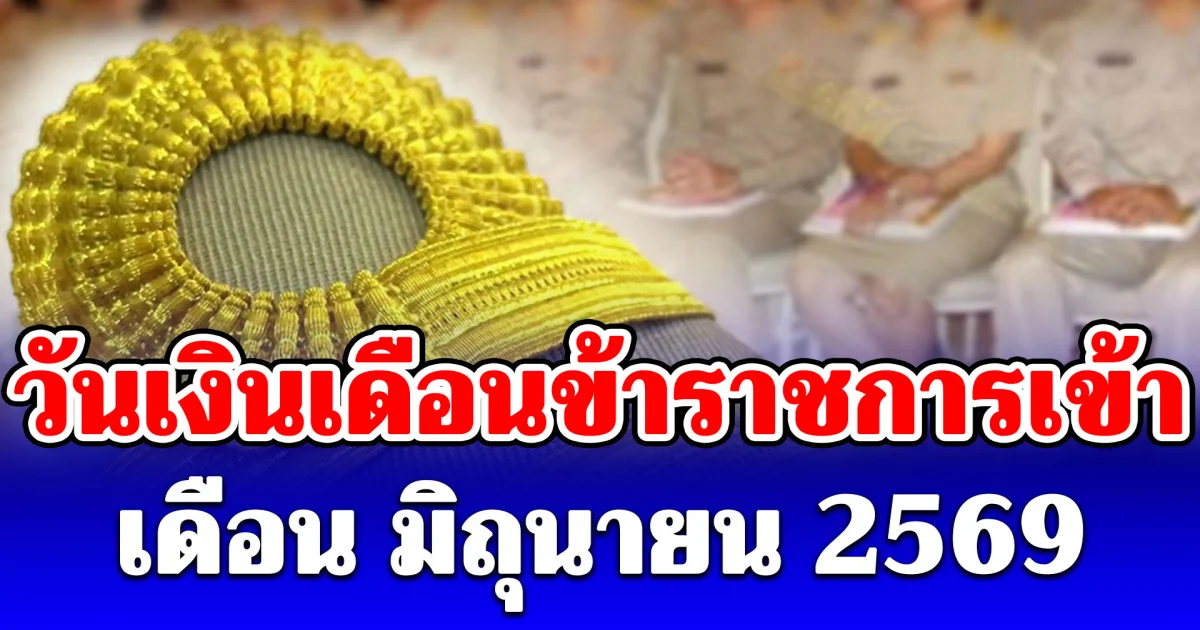 ประกาศแล้ว! วันเงินเดือนข้าราชการเข้า เดือน มิถุนายน 2569