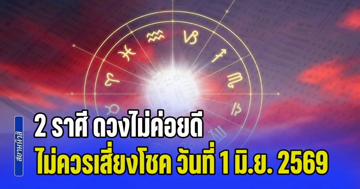 ถอนตัวตอนนี้ยังทัน! 2 ราศี ดวงไม่ค่อยดี ไม่ควรเสี่ยงโชค วันที่ 1 มิ.ย. 2569