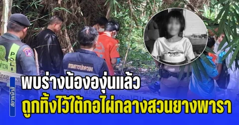 พบร่างน้ององุ่นแล้ว ถูกทิ้งไว้ใต้กอไผ่กลางสวนยางพารา ใบหน้ามีรอยช้ำเหมือนโดนของแข็ง