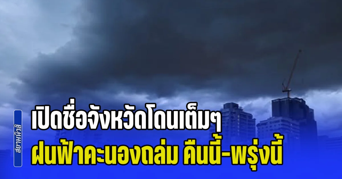 มาหนักแน่! เปิดชื่อจังหวัดโดนเต็มๆ ฝนฟ้าคะนองถล่ม คืนนี้-พรุ่งนี้
