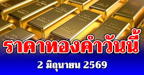 ราคาทองคำวันนี้ 2 มิถุนายน 2569 ประกาศครั้งที่ 1