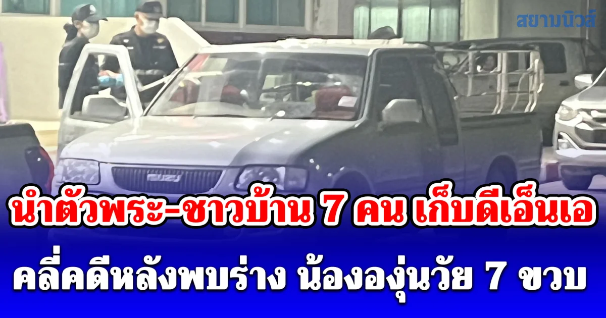 นำตัวพระ-ชาวบ้าน 7 คน เก็บดีเอ็นเอ คลี่คดีหลังพบร่าง น้ององุ่นวัย 7 ขวบ