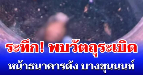 ระทึกทั้งย่าน! พบวัตถุระเบิด หน้าธนาคารดัง บางขุนนนท์