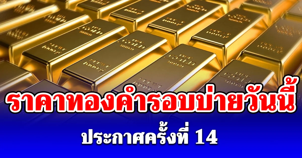 ราคาทองคำรอบบ่ายวันนี้ 2 มิ.ย. 69 ประกาศครั้งที่ 14