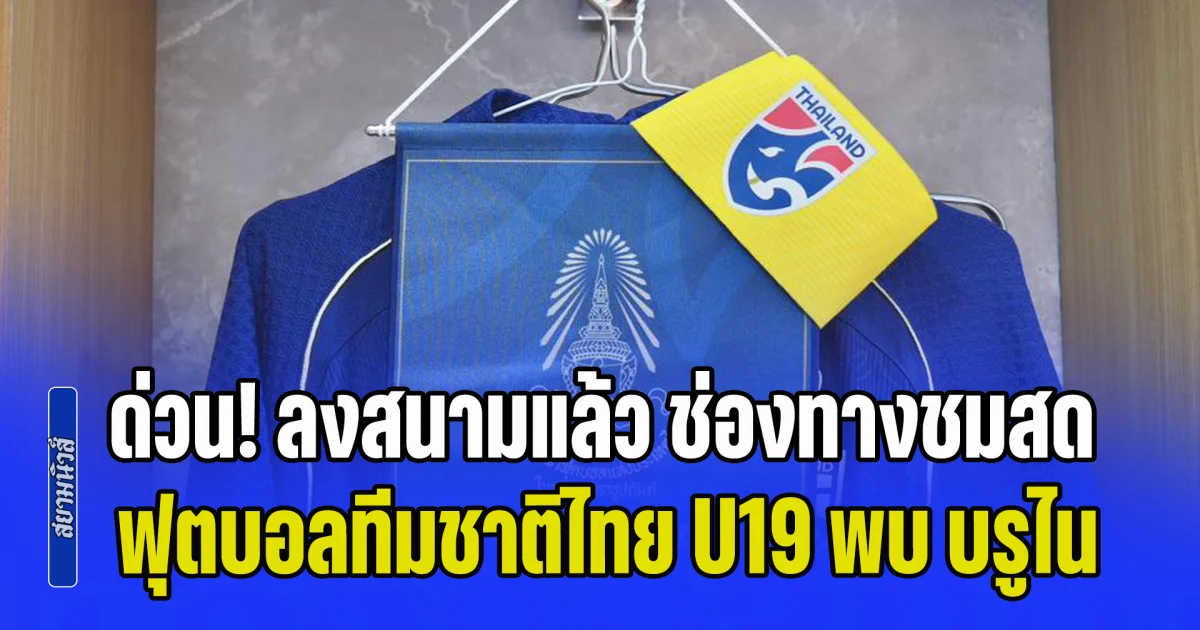 ด่วน! ลงสนามแล้ว ช่องทางชมสด ฟุตบอลทีมชาติไทย U19 พบ บรูไน ศึกชิงแชมป์อาเซียน