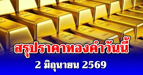 สรุปราคาทองคำวันนี้ 2 มิถุนายน 2569
