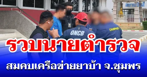 ป.ป.ส. รวบนายตำรวจ ข้อหาสมคบกระทำความผิด เกี่ยวกับยาเสพติด เครือข่ายยาบ้า จ.ชุมพร