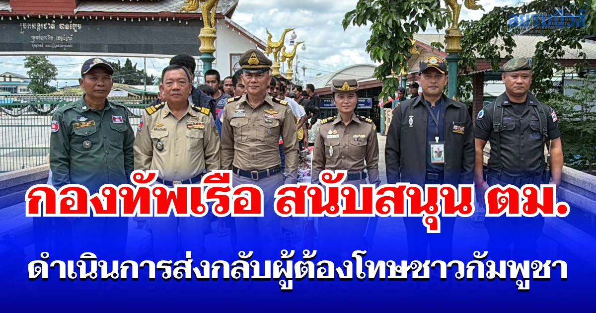 กองทัพเรือ สนับสนุน ตม. ดำเนินการส่งกลับผู้ต้องโทษชาวกัมพูชา ตามกระบวนการกฎหมาย ผ่านจุดผ่านแดนถาวรบ้านแหลม