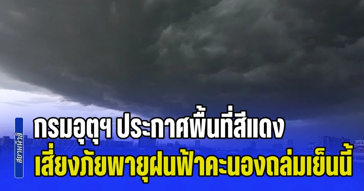 เตรียมตัวรับมือทันที! กรมอุตุฯ ประกาศพื้นที่สีแดง เสี่ยงภัยพายุฝนฟ้าคะนองถล่มเย็นนี้