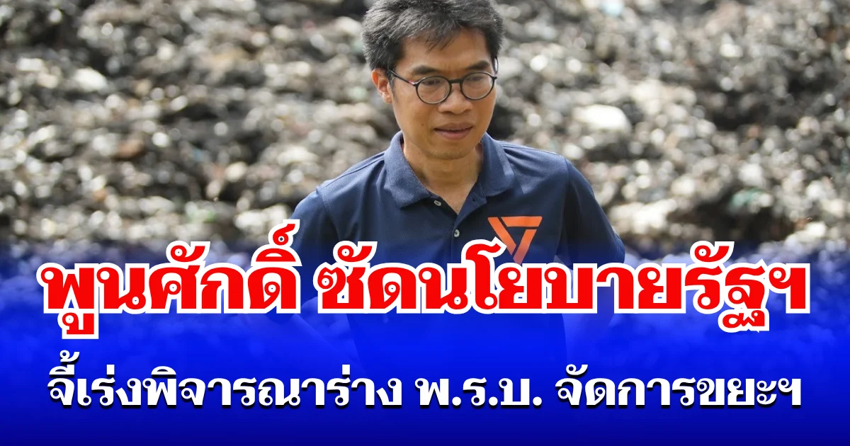 พูนศักดิ์ ซัดนโยบายรัฐย้อนแย้ง ล้มโครงการ รถเก่าแลกรถใหม่ จี้เร่งพิจารณาร่าง พ.ร.บ. จัดการขยะฯ ของ ปชน.