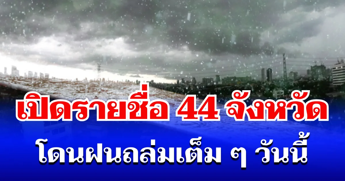 มาหนักแน่! กรมอุตุฯ ประกาศรายชื่อ 44 จังหวัด โดนฝนถล่มเต็ม ๆ วันนี้