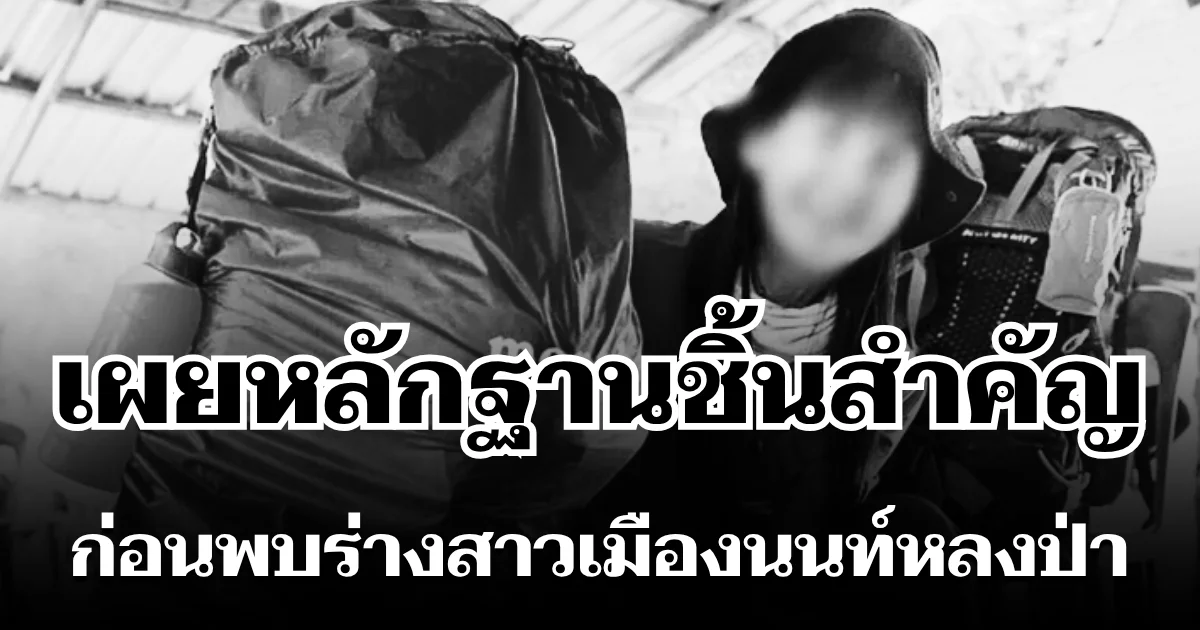 รู้แล้วยิ่งสะเทือนใจ! เผยหลักฐานชิ้นสำคัญ ก่อนพบร่างสาวเมืองนนท์หลงป่า