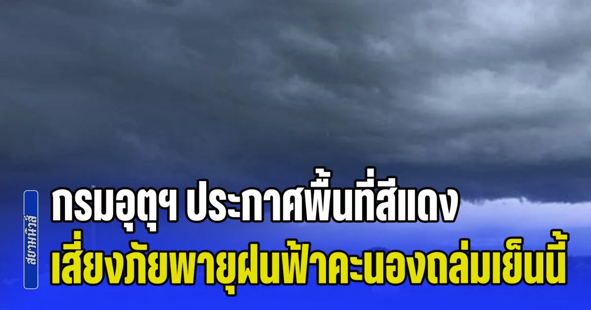 มาหนักแน่! กรมอุตุฯ ประกาศพื้นที่สีแดง เสี่ยงภัยพายุฝนฟ้าคะนองถล่มเย็นนี้