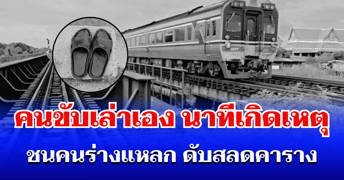 สะเทือนใจมาก! คนขับรถไฟเล่าเอง นาทีเกิดเหตุชนคนร่างแหลก ดับสลดคาราง