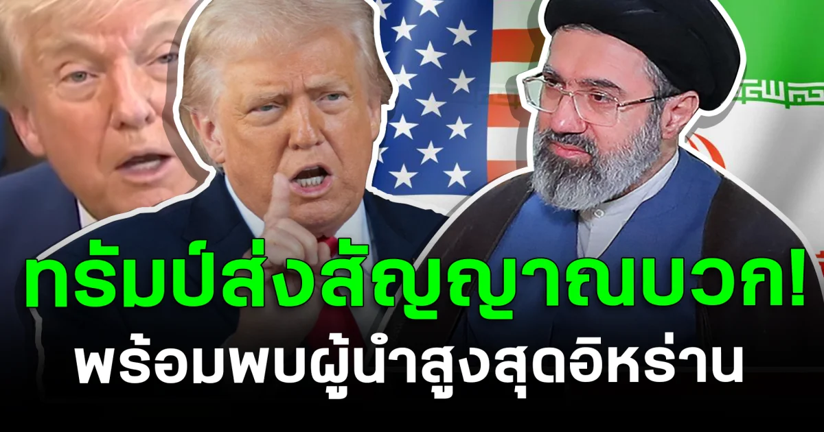 จับตา ทรัมป์ส่งสัญญาณบวก! พร้อมพบผู้นำสูงสุดอิหร่าน