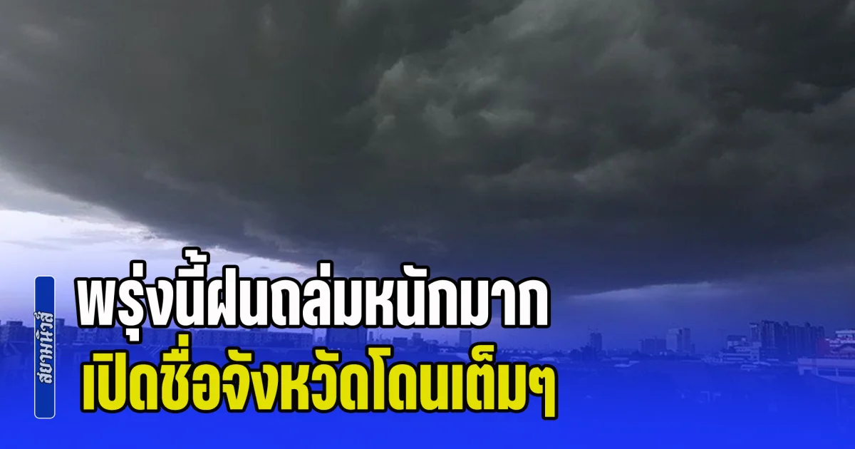 พรุ่งนี้ฝนถล่มหนักมาก ระวังน้ำท่วมฉับพลัน เปิดชื่อจังหวัดโดนเต็มๆ
