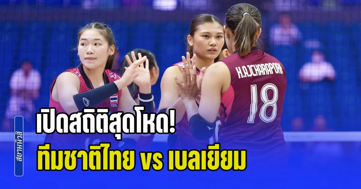 เปิดสถิติสุดโหด! วอลเลย์บอลหญิงทีมชาติไทย vs เบลเยียม ก่อนตบเดือด ศึก VNL 2026 นัด 3