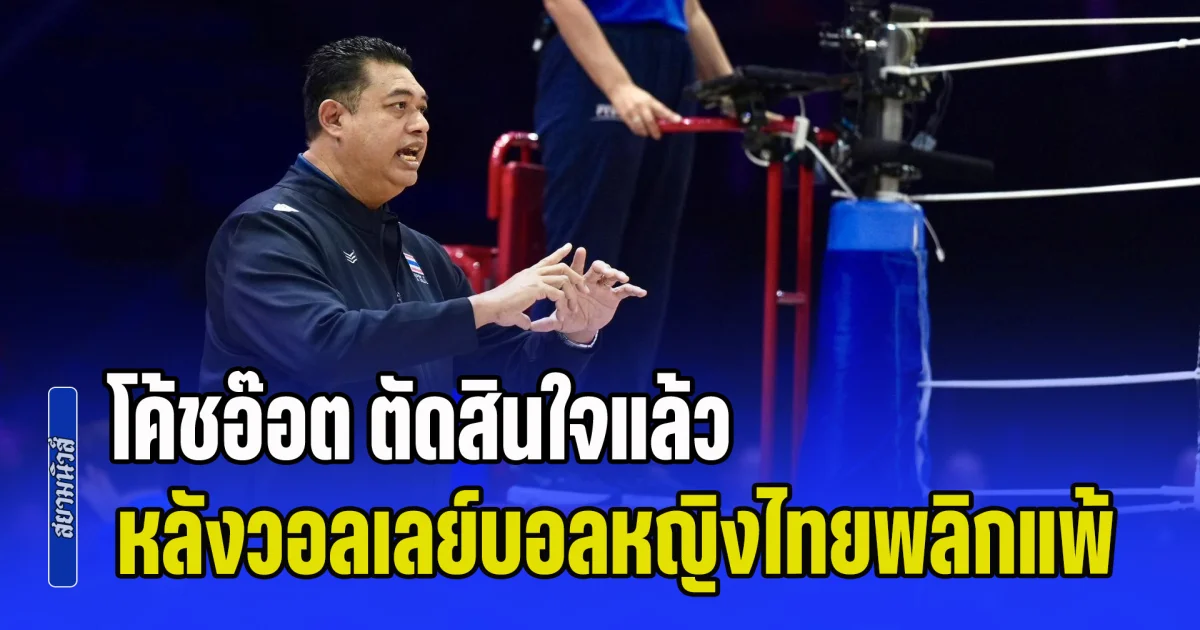 โค้ชอ๊อต ตัดสินใจแล้ว หลังวอลเลย์บอลหญิงไทย พลิกแพ้เบลเยียม ศึก VNL 2026
