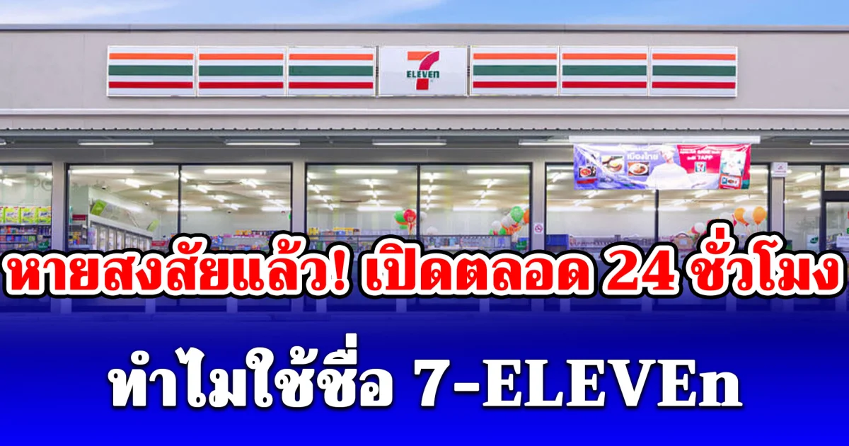 หายสงสัยแล้ว! เปิดตลอด 24 ชั่วโมง ทำไมใช้ชื่อ 7-ELEVEn ไม่ตั้งชื่อว่า 7-24