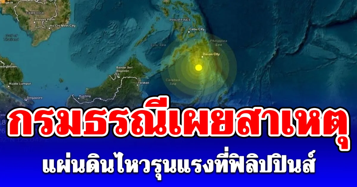 กระจ่าง! กรมธรณีเผยสาเหตุ แผ่นดินไหวรุนแรงที่ฟิลิปปินส์ ส่งผลให้บ้านพังเละ