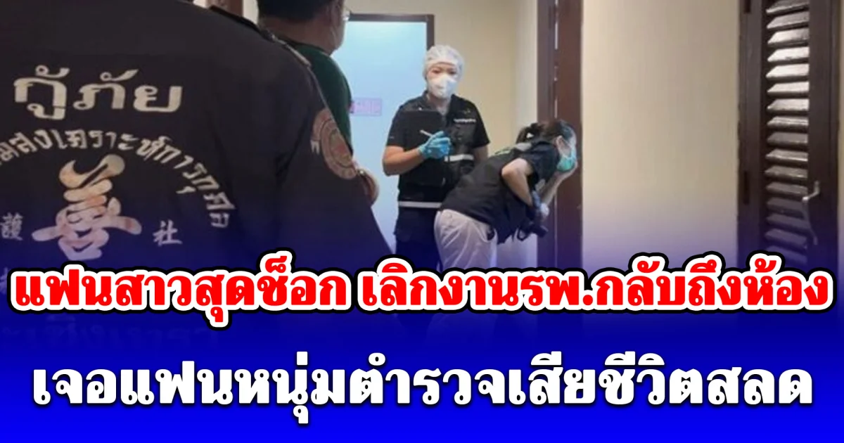 แฟนสาวสุดช็อก เลิกงานรพ.กลับถึงห้องเจอแฟนหนุ่มตำรวจเสียชีวิตสลด