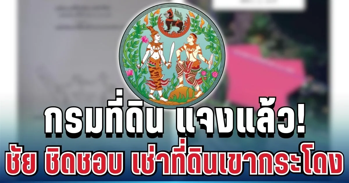 ชัดเจน! กรมที่ดิน ออกโรงแจงแล้ว กรณีชัย ชิดชอบ เช่าที่ดินเขากระโดง