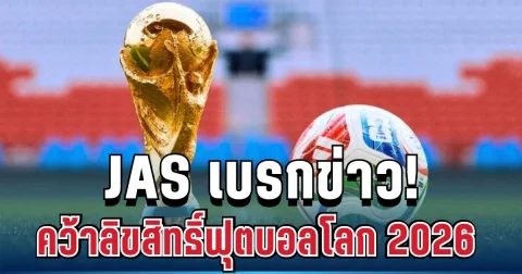 ด่วน! JAS เบรกข่าวคว้าลิขสิทธิ์ฟุตบอลโลก 2026