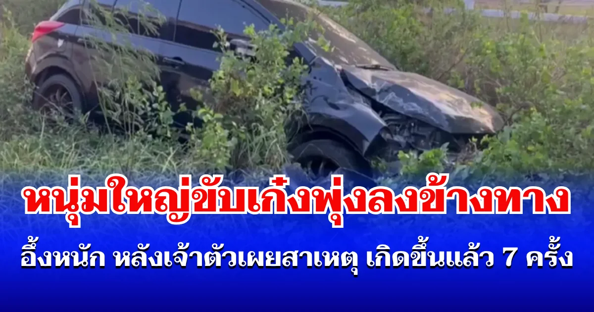 ครั้งที่ 7 ของปี! หนุ่มใหญ่ ขับเก๋งพุ่งลงข้างทาง อึ้งหนัก หลังเจ้าตัวเผยสาเหตุ