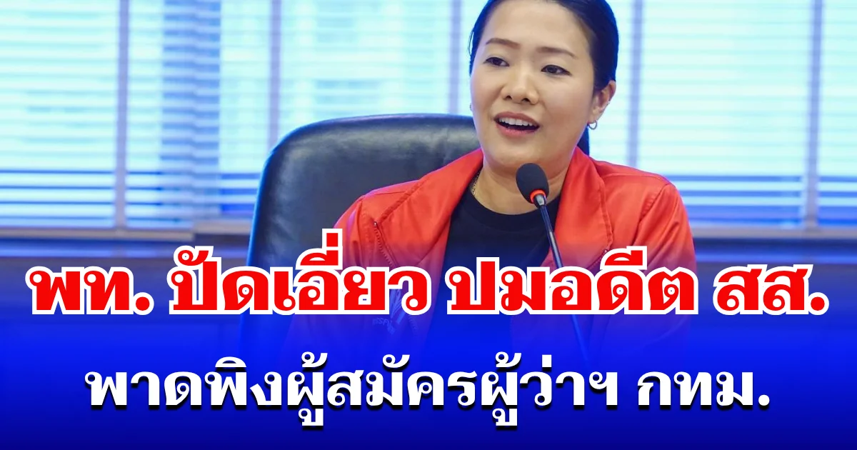 เพื่อไทยปัดเอี่ยว ปมอดีต สส. พาดพิงผู้สมัครผู้ว่าฯ กทม. ดันทีม ส.ก. Life ชูการเมืองสร้างสรรค์