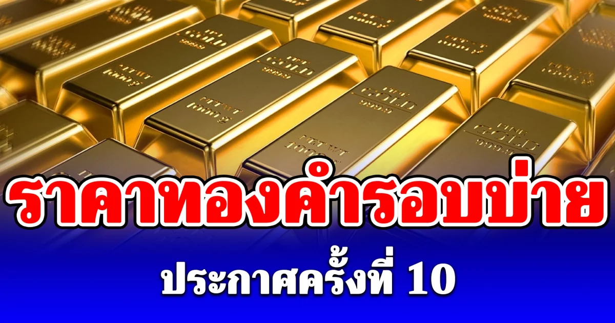 ราคาทองรอบบ่ายวันนี้ (9 มิ.ย. 69) ประกาศครั้งที่ 10