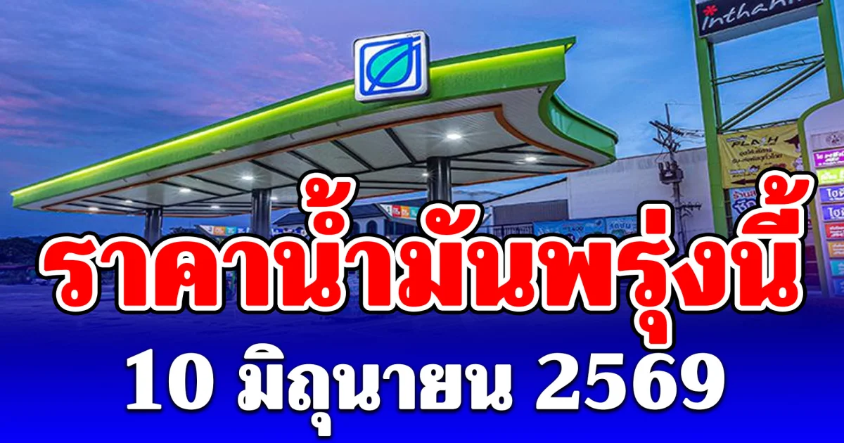 ประกาศแล้ว! ราคาน้ำมันพรุ่งนี้ 10 มิถุนายน 2569