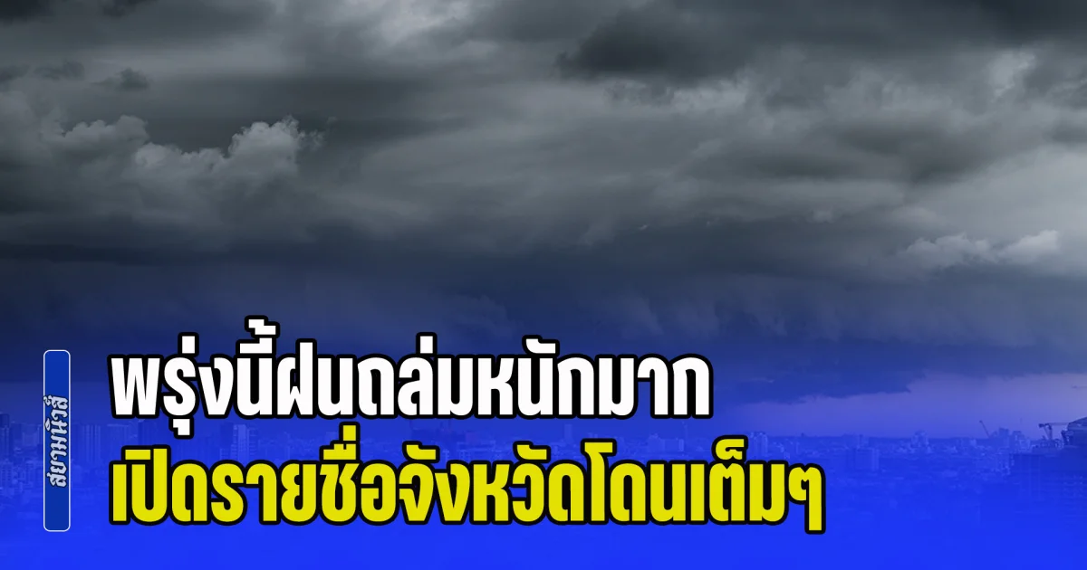 พรุ่งนี้ฝนถล่มหนักมาก ระวังน้ำท่วมฉับพลัน เปิดรายชื่อจังหวัดโดนเต็มๆ