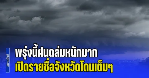 พรุ่งนี้ฝนถล่มหนักมาก ระวังน้ำท่วมฉับพลัน เปิดรายชื่อจังหวัดโดนเต็มๆ