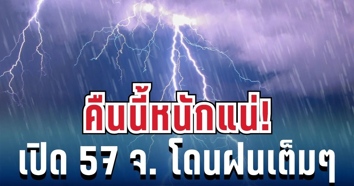 คืนนี้หนักแน่! กรมอุตุฯ ประกาศพื้นที่ 57 จังหวัด โดนฝนถล่มเต็ม ๆ