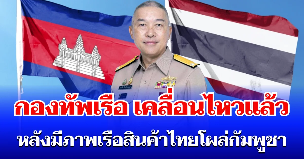 กองทัพเรือ เคลื่อนไหวแล้ว หลังมีภาพเรือสินค้าไทยโผล่กัมพูชา