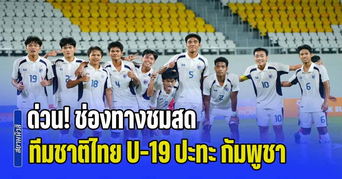 ด่วน! ลงสนามแล้ว ช่องทางชมสด ฟุตบอลทีมชาติไทย U-19 ปะทะเดือด กัมพูชา ชนะเข้าชิงแชมป์