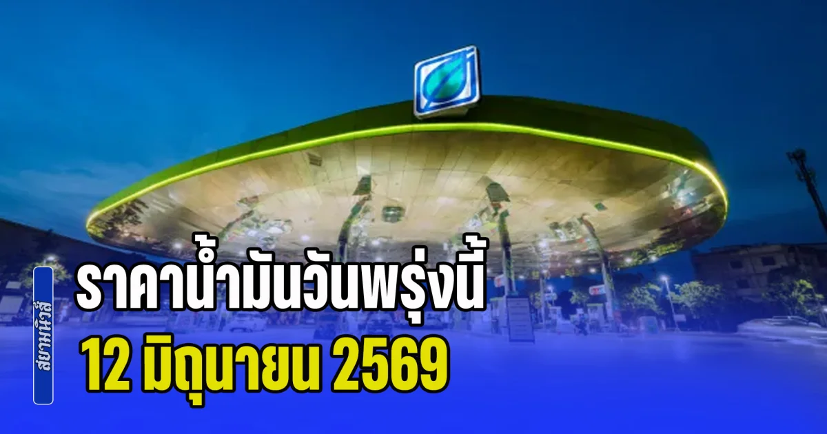 ประกาศแล้วทุกปั้ม! ราคาน้ำมันวันพรุ่งนี้ 12 มิถุนายน 2569