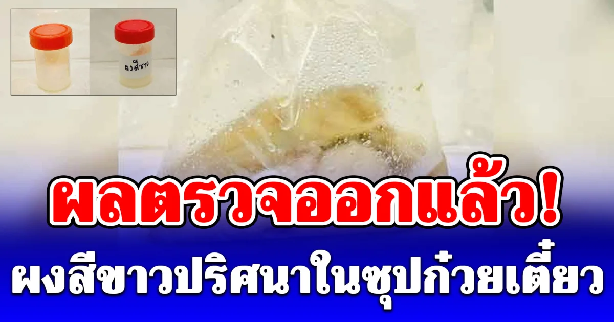 ออกแล้ว! กรมวิทย์ฯ เผยผลตรวจ ผงปริศนา ในน้ำซุปก๋วยเตี๋ยวพิษ ไม่ใช่เกลือปรุงอาหาร อันตรายถึงชีวิต