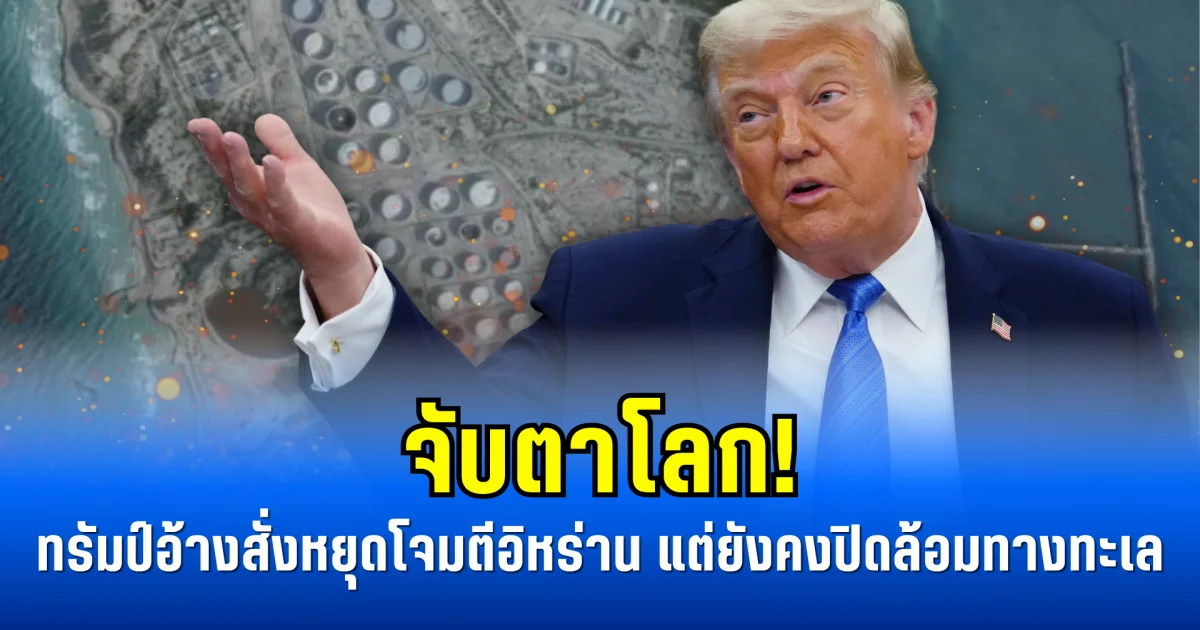 จับตาโลก! ทรัมป์อ้างสั่งหยุดโจมตีอิหร่าน แต่ยังคงปิดล้อมทางทะเล