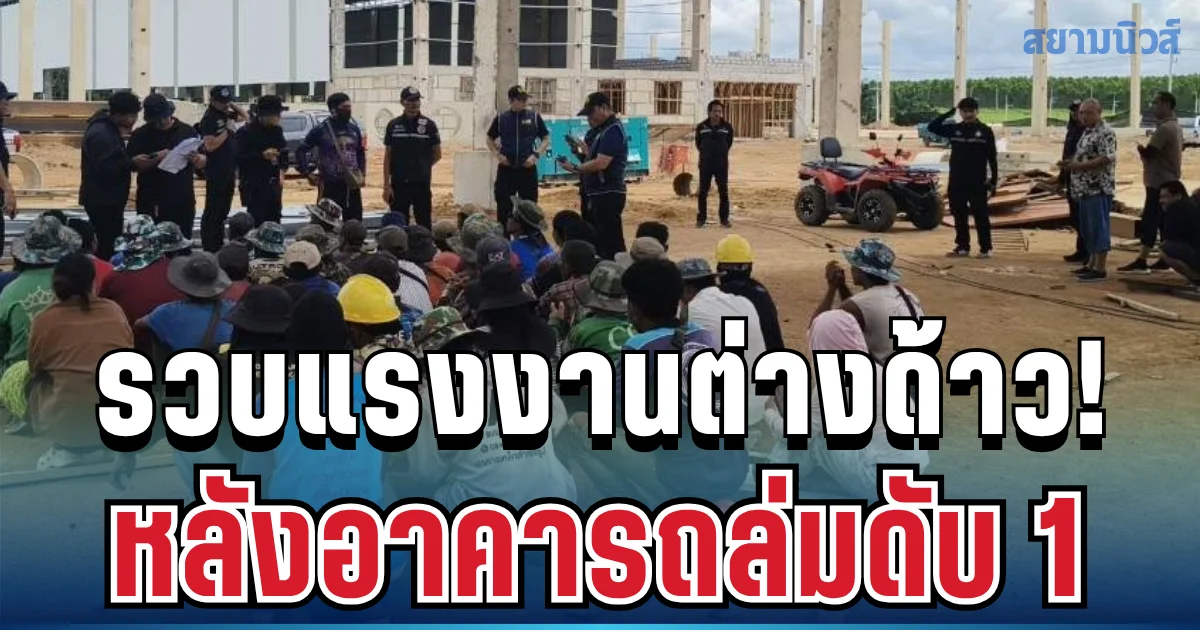 หนีกันวุ่น! บุกไซต์ก่อสร้างยักษ์ รวบแรงงานต่างด้าวผิดกฎหมาย หลังอาคารถล่มดับ 1